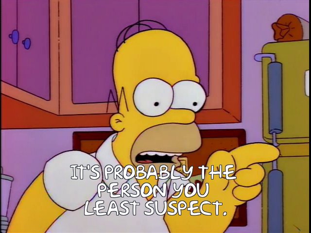 Homer Simpson saying "It's probably the person you least suspect."